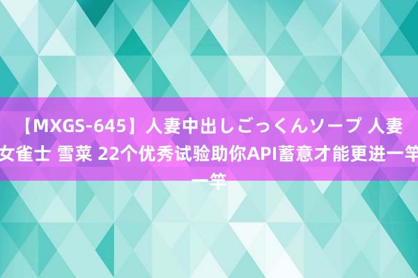 【MXGS-645】人妻中出しごっくんソープ 人妻女雀士 雪菜 22个优秀试验助你API蓄意才能更进一竿