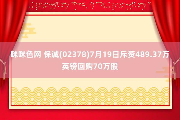 咪咪色网 保诚(02378)7月19日斥资489.37万英镑回购70万股