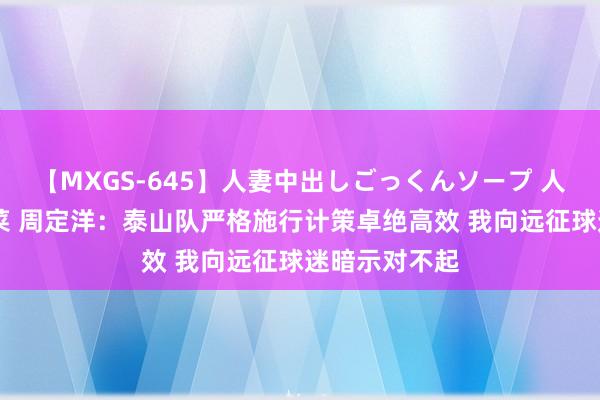 【MXGS-645】人妻中出しごっくんソープ 人妻女雀士 雪菜 周定洋：泰山队严格施行计策卓绝高效 我向远征球迷暗示对不起